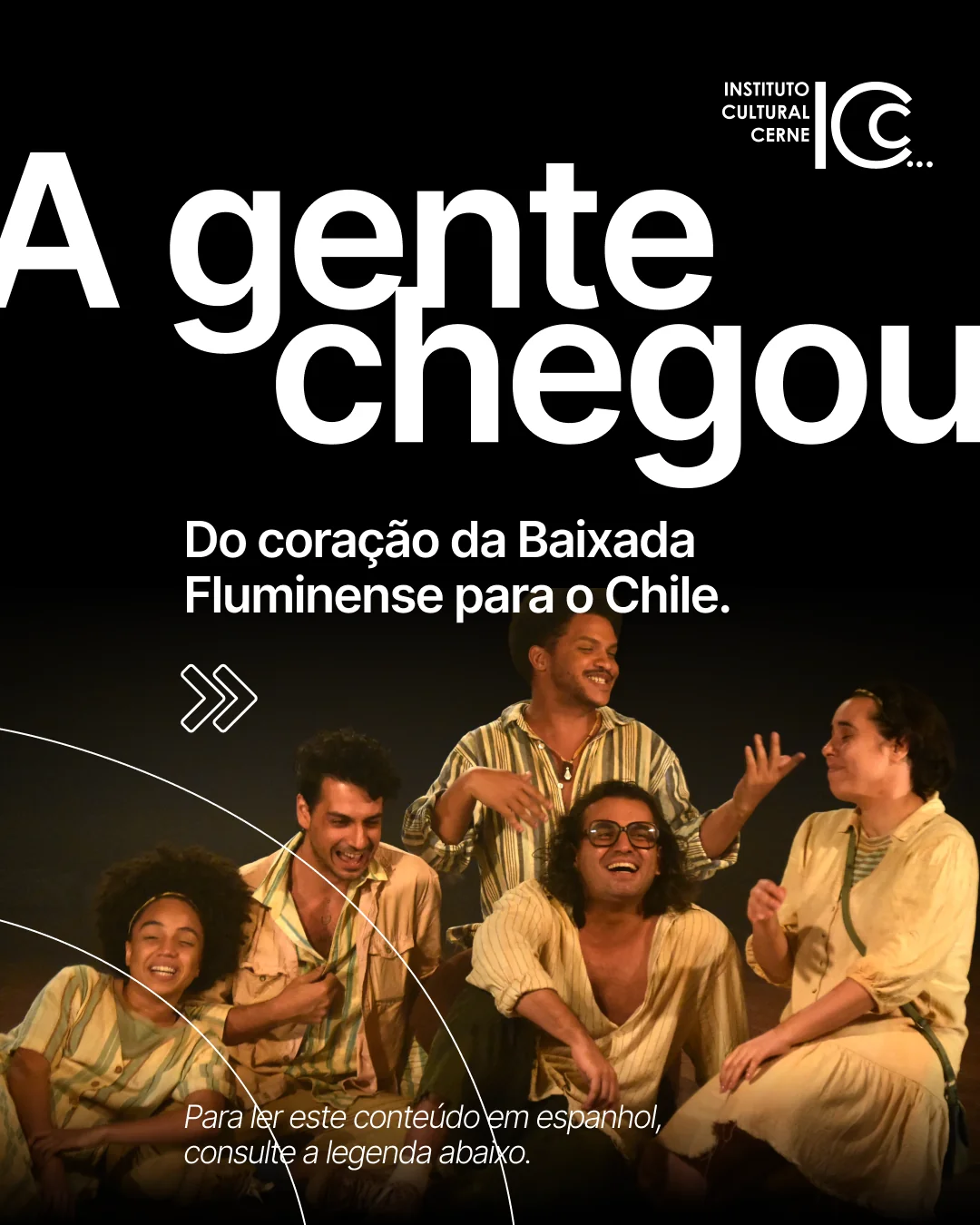 Instituto Cultural Cerne: da Baixada ao Chile Post do Instituto Cultural Cerne com fotografia do elenco e a chamada: A gente chegou. Do coração da Baixada Fluminense para o Chile.